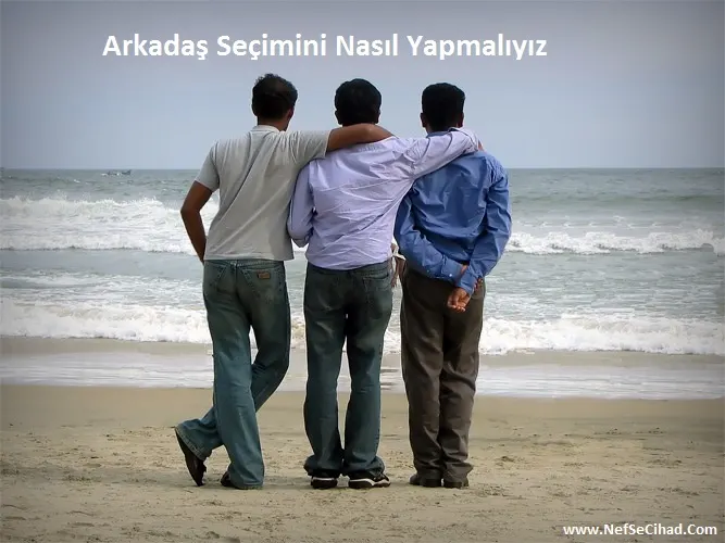 Arkadaş Seçimini Nasıl Yapmalıyız